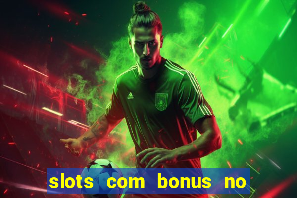 slots com bonus no cadastro e saque free